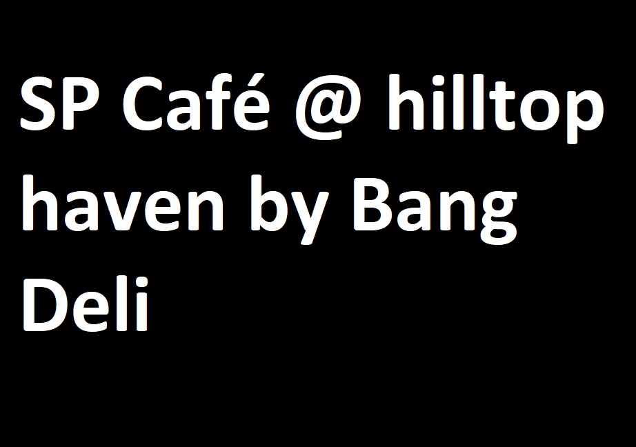 SP cafe at hilltop haven by bang deli